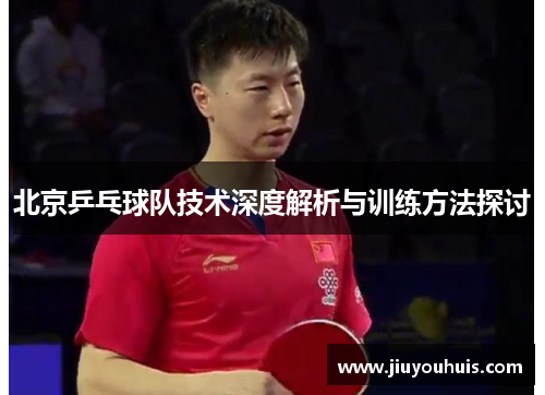 北京乒乓球队技术深度解析与训练方法探讨