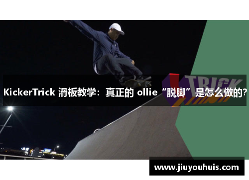 KickerTrick 滑板教学：真正的 ollie“脱脚”是怎么做的？