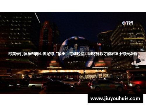 欧美豪门俱乐部向中国足球“输出”青训经验：因材施教才能激发小球员潜能